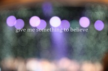 Give me something to believe.jpg